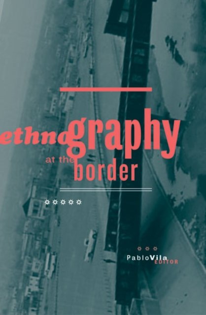 Cover for Pablo Vila · Ethnography At The Border - Cultural Studies of the Americas (Hardcover Book) (2003)