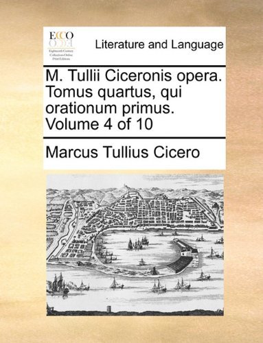Cover for Marcus Tullius Cicero · M. Tullii Ciceronis Opera.  Tomus Quartus, Qui Orationum Primus.  Volume 4 of 10 (Paperback Book) [Latin edition] (2010)