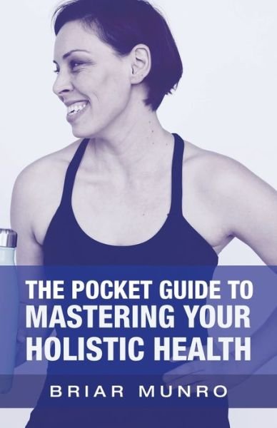 Cover for Briar Munro · The Pocket Guide to Mastering Your Holistic Health (Paperback Book) (2020)