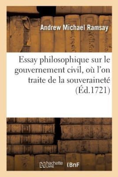 Cover for Andrew Michael Ramsay · Essay Philosophique Sur Le Gouvernement Civil, Ou l'On Traite de la Souverainete (Paperback Book) (2016)