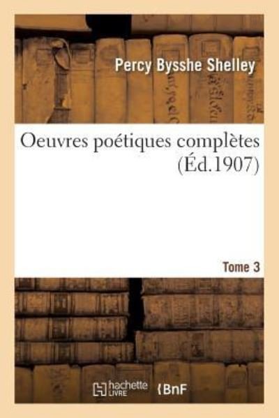Cover for Percy Bysshe Shelley · Oeuvres Poetiques Completes de Shelley Tome 3 (Paperback Book) (2016)