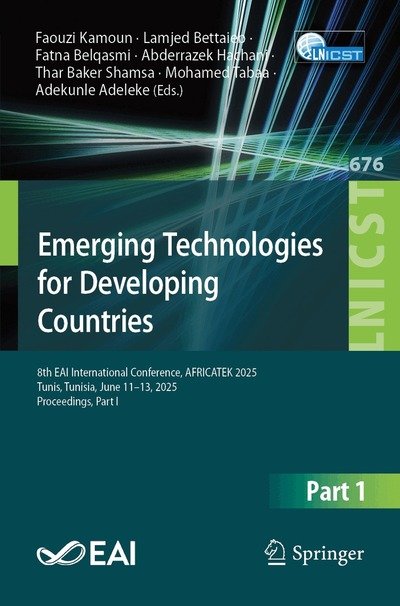 Cover for Emerging Technologies for Developing Countries: 8th EAI International Conference, AFRICATEK 2025, Tunis, Tunisia, June 11–13, 2025, Proceedings, Part I - Lecture Notes of the Institute for Computer Sciences, Social Informatics and Telecommunications Engin (Paperback Book) (2026)