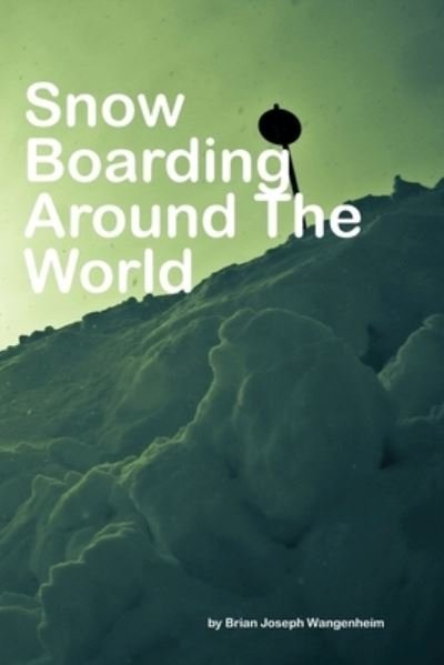 Cover for Brian Joseph Wangenheim · Snowboarding Around The World (Paperback Book) (2018)