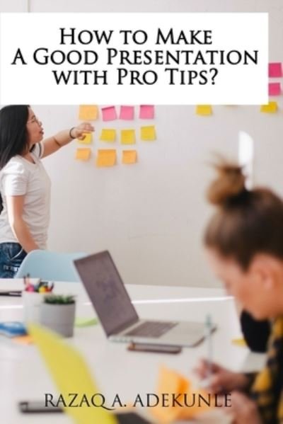 Cover for Razaq Adekunle · How to Make A Good Presentation with Pro Tips? (Paperback Book) (2020)