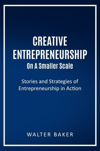 Cover for Walter Baker · Creative Entrepreneurship On A Smaller Scale (Paperback Book) (2020)