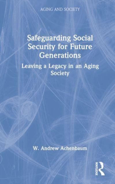 Cover for W. Andrew Achenbaum · Safeguarding Social Security for Future Generations: Leaving a Legacy in an Aging Society - Aging and Society (Hardcover Book) (2023)