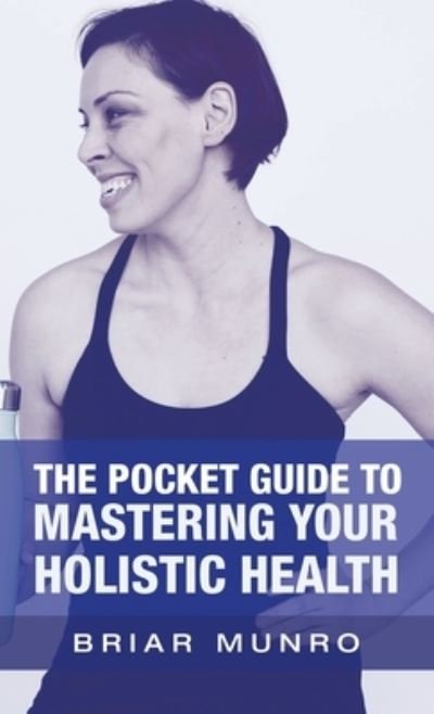 Cover for Briar Munro · The Pocket Guide to Mastering Your Holistic Health (Hardcover Book) (2020)