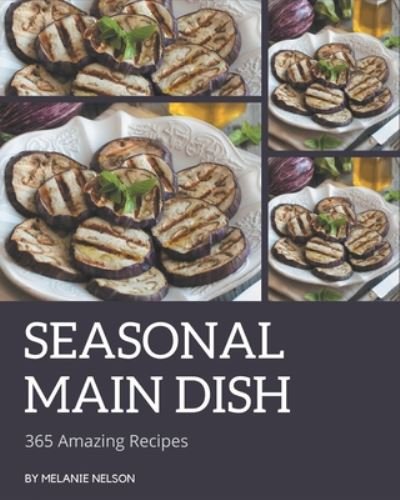 Cover for Melanie Nelson · 365 Amazing Seasonal Main Dish Recipes (Paperback Book) (2020)