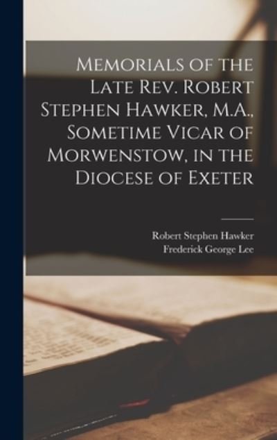 Cover for Frederick George Lee · Memorials of the Late Rev. Robert Stephen Hawker, M. A. , Sometime Vicar of Morwenstow, in the Diocese of Exeter (Book) (2022)