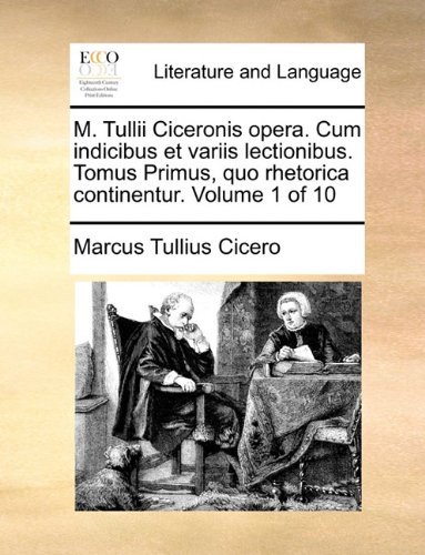 Cover for Marcus Tullius Cicero · M. Tullii Ciceronis Opera. Cum Indicibus et Variis Lectionibus.  Tomus Primus, Quo Rhetorica Continentur.  Volume 1 of 10 (Paperback Book) [Latin edition] (2010)