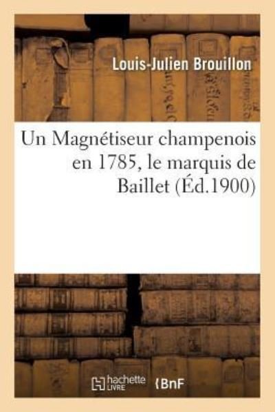 Cover for Louis-Julien Brouillon · Un Magnetiseur Champenois En 1785, Le Marquis de Baillet (Paperback Book) (2016)