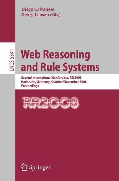 Cover for Diego Calvanese · Web Reasoning and Rule Systems: Second International Conference, RR 2008, Karlsruhe, Germany, October 31 - November 1, 2008. Proceedings - Information Systems and Applications, incl. Internet / Web, and HCI (Paperback Book) [2008 edition] (2008)