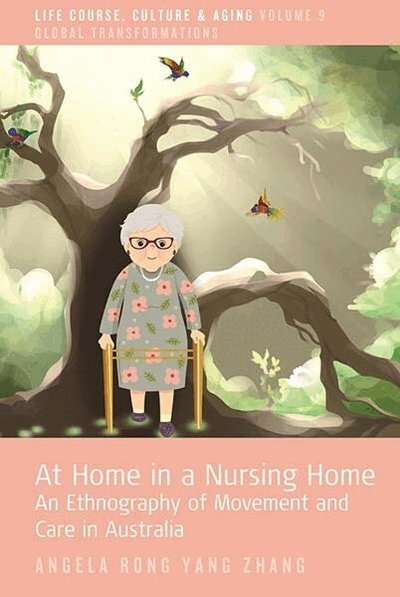 Cover for Angela Rong Yang Zhang · At Home in a Nursing Home: An Ethnography of Movement and Care in Australia - Life Course, Culture and Aging: Global Transformations (Paperback Book) (2026)