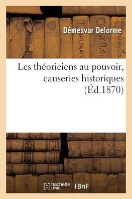 Cover for Demesvar Delorme · Les Theoriciens Au Pouvoir: Causeries Historiques (Paperback Book) (2017)