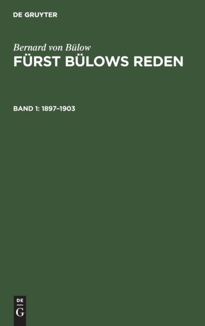 Cover for Bernard Von Bulow · 1897-1903: Mit Dem Bildnis Des Reichskanzlers Und Einem Ausfuhrlichen Namen- Und Sachregister (Hardcover Book) [Neue Ausg. Reprint 2019 edition] (1907)