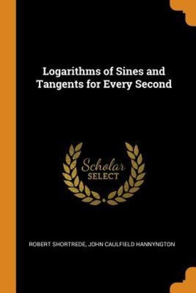 Cover for Robert Shortrede · Logarithms of Sines and Tangents for Every Second (Paperback Book) (2018)