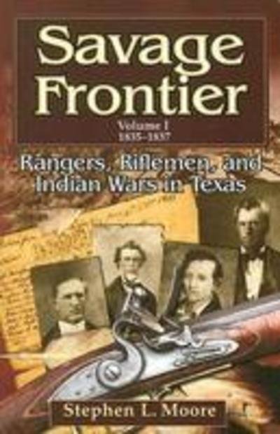 Cover for Stephen L. Moore · Savage Frontier V. 1; 1835-1837: Rangers, Riflemen, and Indian Wars in Texas - Savage Frontier Series (Paperback Book) (2007)