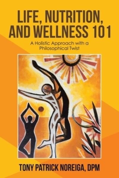 Cover for Tony Patrick Noreiga Dpm · Life, Nutrition, and Wellness 101 (Paperback Book) (2021)