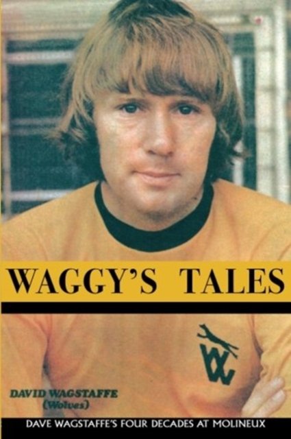 Cover for Dave Wagstaffe · Waggy's Tales: Dave Wagstaffe's Four Decades at Molineux (Paperback Book) (2012)
