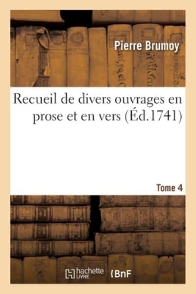 Cover for Pierre Brumoy · Recueil de Divers Ouvrages En Prose Et En Vers. Tome 4 (Paperback Book) (2019)