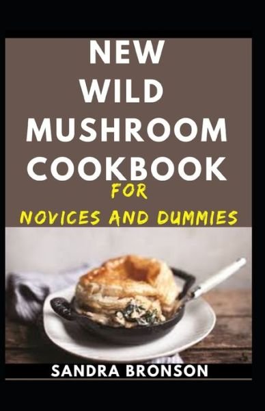 Cover for Sandra Bronson · New Wild Mushroom Cookbook For Novices And Dummies (Paperback Book) (2020)