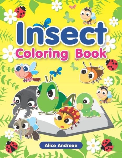 Cover for Alice Andreae · Insect Coloring Book: An Adult Coloring Book with Fun, Easy, and Relaxing Coloring Pages Book for Kids Ages 2-4, 4-8 (Paperback Book) (2018)