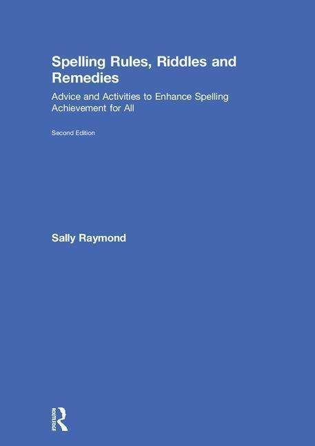 Cover for Sally Raymond · Spelling Rules, Riddles and Remedies: Advice and Activities to Enhance Spelling Achievement for All (Hardcover Book) (2018)