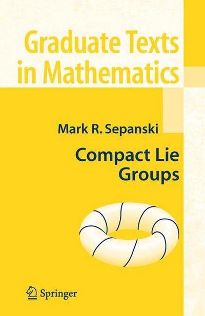 Cover for Mark R. Sepanski · Compact Lie Groups - Graduate Texts in Mathematics (Paperback Book) [1st Ed. Softcover of Orig. Ed. 2007 edition] (2010)