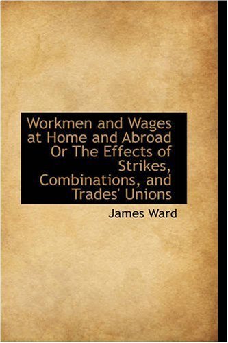 Cover for James Ward · Workmen and Wages at Home and Abroad or the Effects of Strikes, Combinations, and Trades' Unions (Paperback Book) (2008)