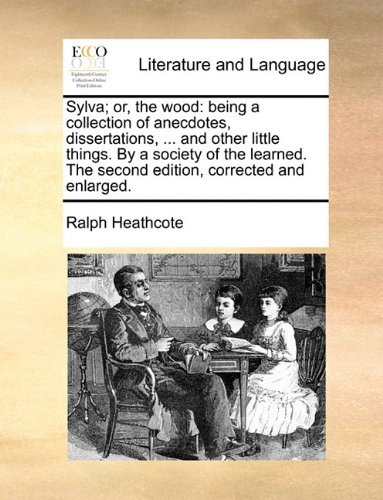 Cover for Ralph Heathcote · Sylva; Or, the Wood: Being a Collection of Anecdotes, Dissertations, ... and Other Little Things. by a Society of the Learned. the Second Edition, Corrected and Enlarged. (Paperback Book) (2010)