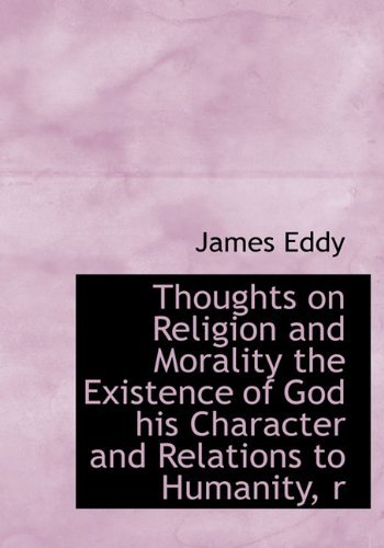 Cover for James Eddy · Thoughts on Religion and Morality the Existence of God His Character and Relations to Humanity, R (Hardcover Book) (2009)