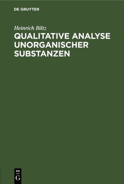 Cover for Heinrich Biltz · Qualitative Analyse Unorganischer Substanzen (Hardcover Book) [12th 11. U. 12 Aufl., Reprint 2020 edition] (1928)