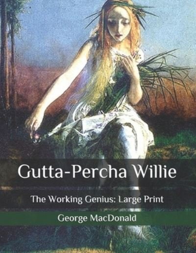Cover for George MacDonald · Gutta-Percha Willie: The Working Genius: Large Print (Paperback Book) (2020)