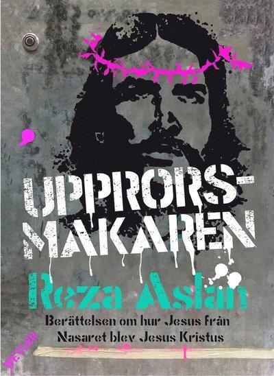 Cover for Reza Aslan · Upprorsmakaren : berättelsen om hur Jesus från Nasaret blev Jesus Kristus (ePUB) (2014)