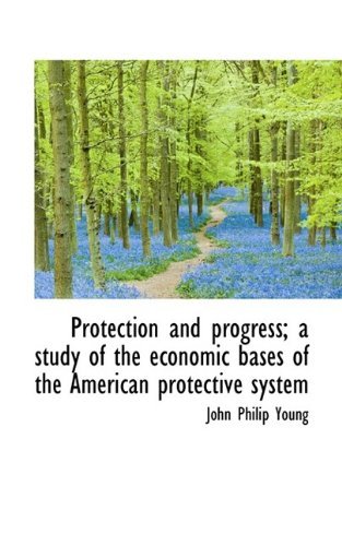 Cover for John Philip Young · Protection and Progress; A Study of the Economic Bases of the American Protective System (Paperback Book) (2009)