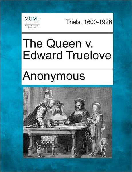 The Queen V. Edward Truelove - Anonymous - 图书 - Gale Ecco, Making of Modern Law - 9781275513402 - 2012年2月1日