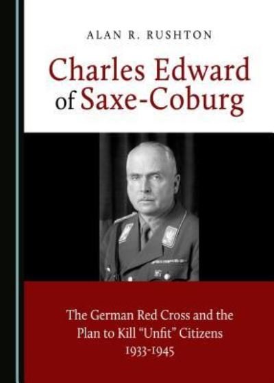 Cover for Alan R. Rushton · Charles Edward of Saxe-Coburg (Hardcover Book) (2018)