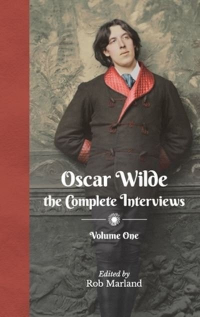 Cover for Oscar Wilde - The Complete Interviews - Volume One - Oscar Wilde: The Complete Interviews (Hardcover Book) (2022)