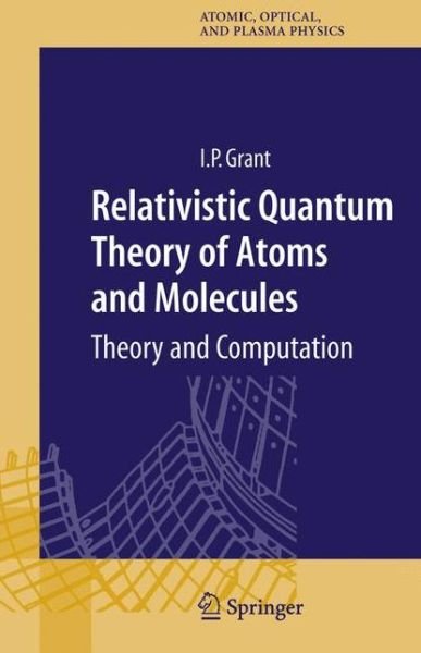 Cover for Ian P Grant · Relativistic Quantum Theory of Atoms and Molecules: Theory and Computation - Springer Series on Atomic, Optical, and Plasma Physics (Paperback Book) [Softcover reprint of hardcover 1st ed. 2007 edition] (2010)