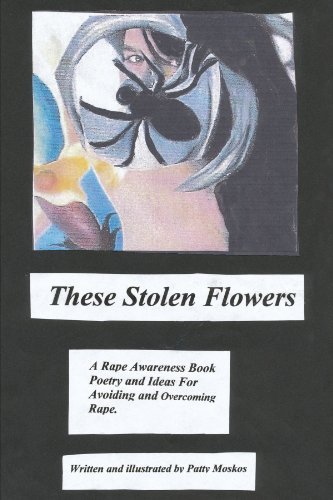 Cover for Patty Moskos · These Stolen Flowers: a Rape Awareness Book Poetry and Ideas for Avoiding and Overcoming Rape. (Paperback Book) (2010)