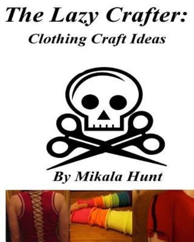 Cover for Mikala Hunt · The Lazy Crafter : Clothing Craft Ideas (Paperback Book) (2016)