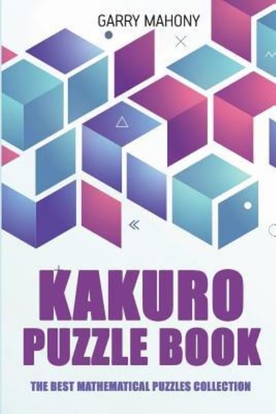 Cover for Garry Mahony · Kakuro Puzzle Book: The Best Mathematical Puzzles Collection - Kakuro Puzzles (Paperback Book) (2018)
