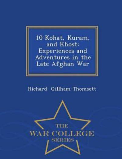 Cover for Richard Gillham-thomsett · 10 Kohat, Kuram, and Khost: Experiences and Adventures in the Late Afghan War - War College Series (Paperback Book) (2015)