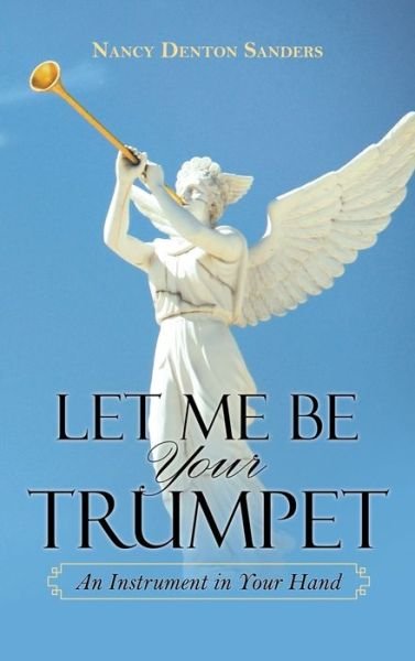Cover for Nancy Denton Sanders · Let Me Be Your Trumpet: An Instrument in Your Hand (Hardcover Book) (2021)