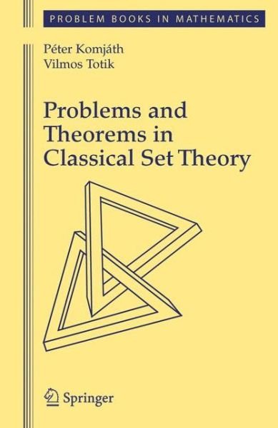 Cover for Peter Komjath · Problems and Theorems in Classical Set Theory - Problem Books in Mathematics (Paperback Book) [1st Ed. Softcover of Orig. Ed. 2006 edition] (2010)