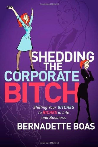 Cover for Bernadette Boas · Shedding the Corporate Bitch: Shifting Your Bitches to Riches in Life and Business (Paperback Book) (2011)