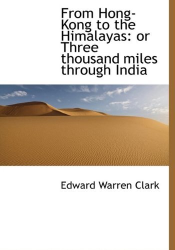Cover for Edward Warren Clark · From Hong-kong to the Himalayas: or Three Thousand Miles Through India (Paperback Book) (2009)