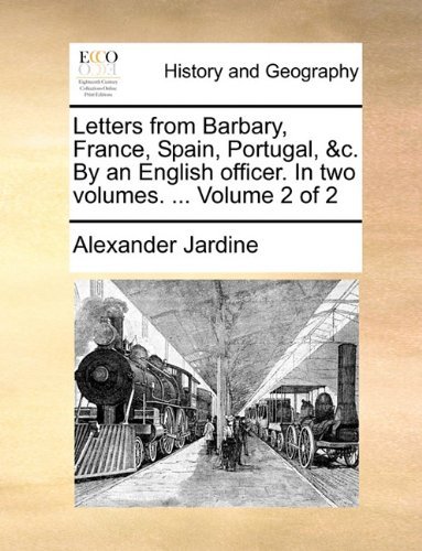 Cover for Alexander Jardine · Letters from Barbary, France, Spain, Portugal, &amp;c. by an English Officer. in Two Volumes. ...  Volume 2 of 2 (Paperback Book) (2010)
