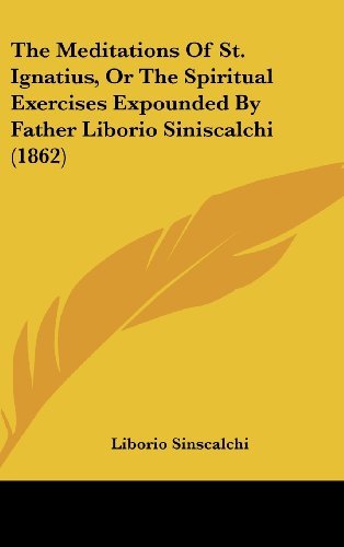 Cover for Liborio Sinscalchi · The Meditations of St. Ignatius, or the Spiritual Exercises Expounded by Father Liborio Siniscalchi (1862) (Hardcover Book) (2008)