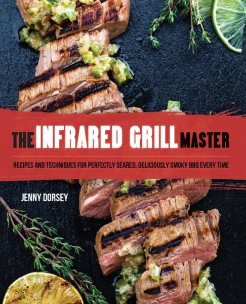 Cover for Jenny Dorsey · The Infrared Grill Master: Recipes and Techniques for Perfectly Seared, Deliciously Smokey BBQ Every Time (Hardcover Book) (2020)